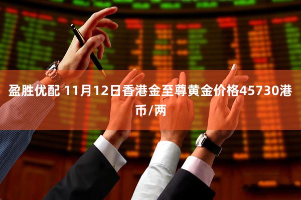 盈胜优配 11月12日香港金至尊黄金价格45730港币/两