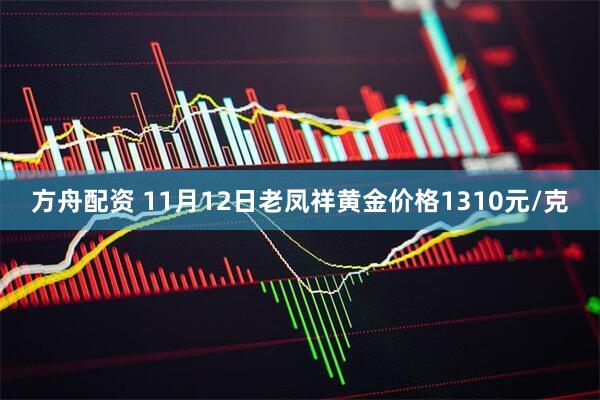 方舟配资 11月12日老凤祥黄金价格1310元/克